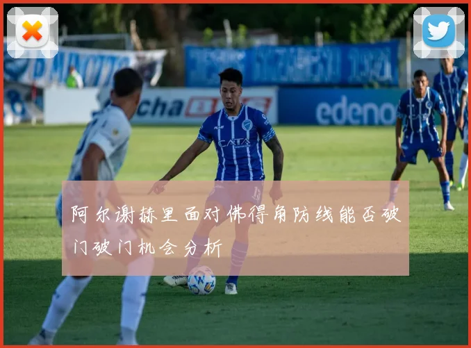 阿尔谢赫里面对佛得角防线能否破门破门机会分析