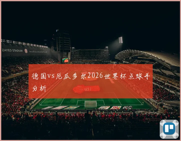 德国vs厄瓜多尔2026世界杯点球手分析
