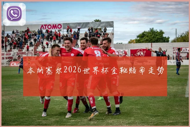 本纳塞尔2026世界杯金靴赔率走势
