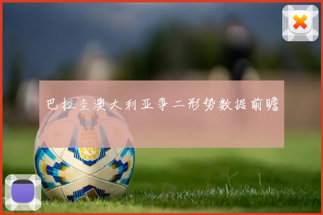 巴拉圭澳大利亚争二形势数据前瞻