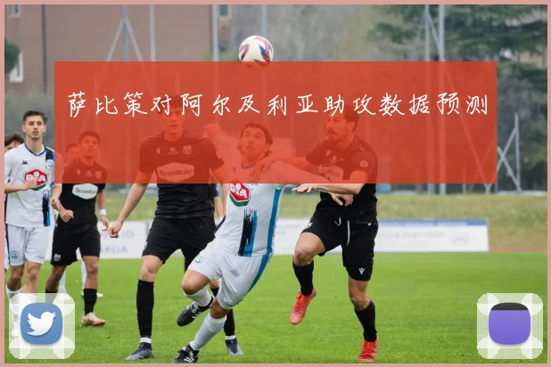 萨比策对阿尔及利亚助攻数据预测