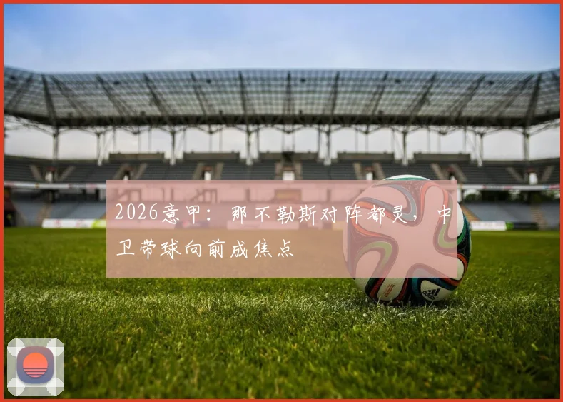 2026意甲：那不勒斯对阵都灵，中卫带球向前成焦点