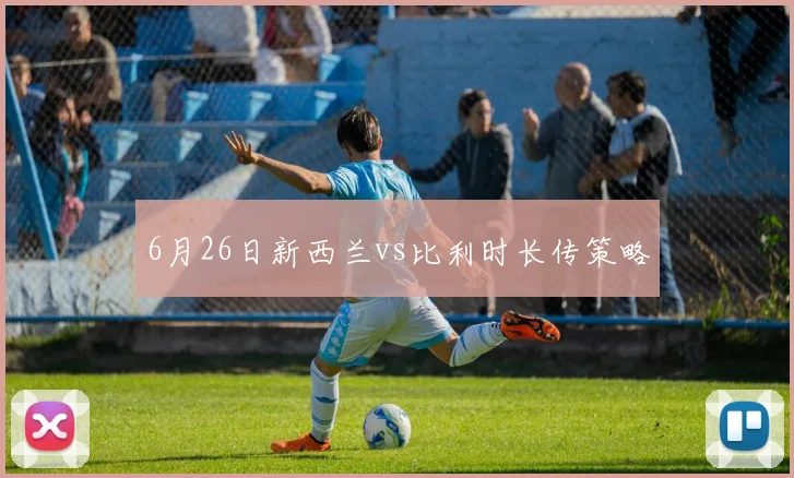 6月26日新西兰vs比利时长传策略
