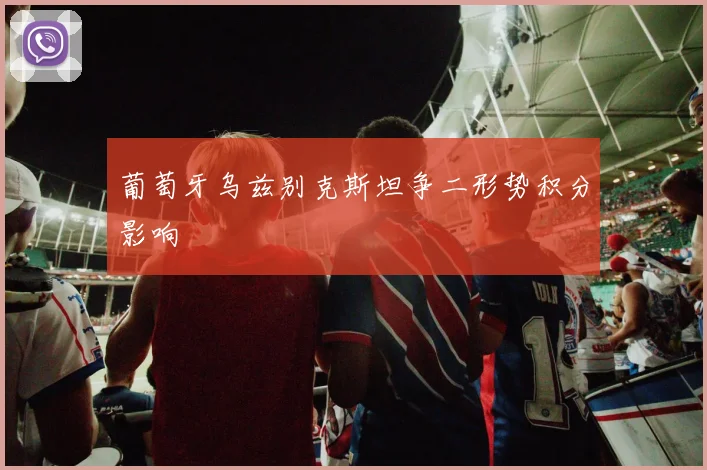葡萄牙乌兹别克斯坦争二形势积分影响