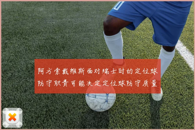 阿方索戴维斯面对瑞士时的定位球防守职责可能决定定位球防守质量