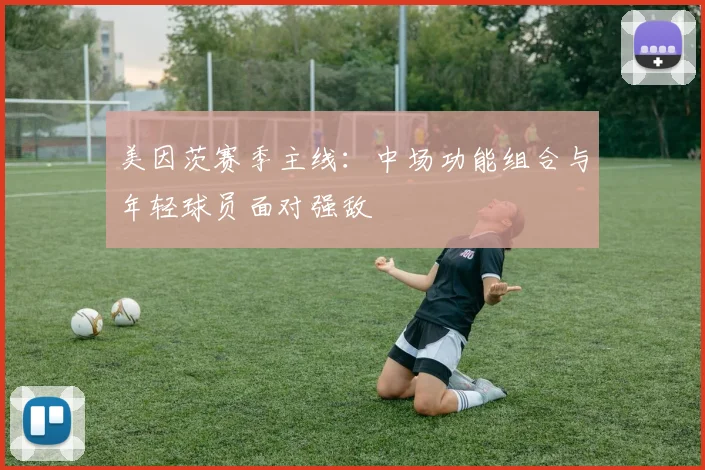 美因茨赛季主线:中场功能组合与年轻球员面对强敌