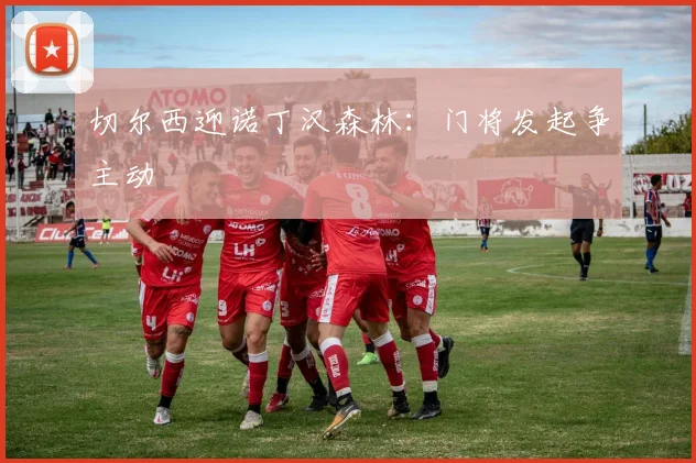 切尔西迎诺丁汉森林:门将发起争主动
